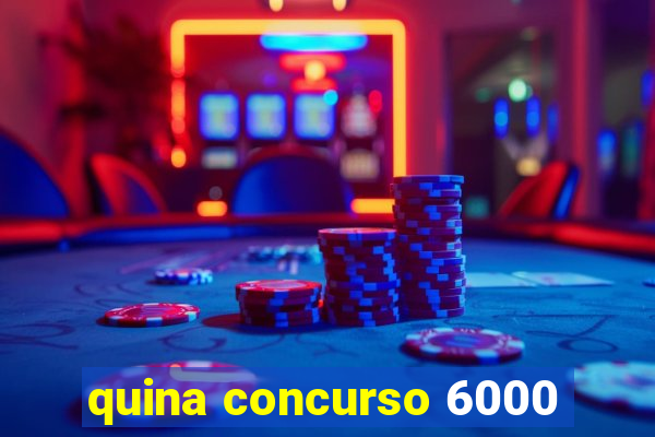 quina concurso 6000